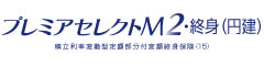 プレミアセレクトＭ2・終身（円建）　-積立利率変動型定額部分付変額終身保険（15）-のロゴ画像