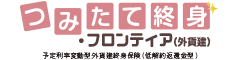 つみたて終身・フロンティア（外貨建）　-予定利率変動型外貨建終身保険（低解約返還金型）-のロゴ画像